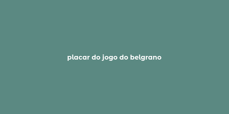 placar do jogo do belgrano