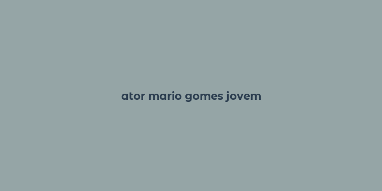 ator mario gomes jovem