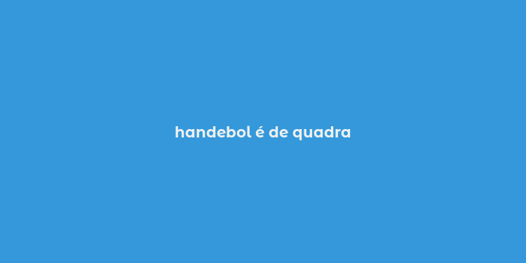 handebol é de quadra