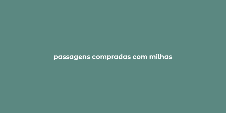 passagens compradas com milhas