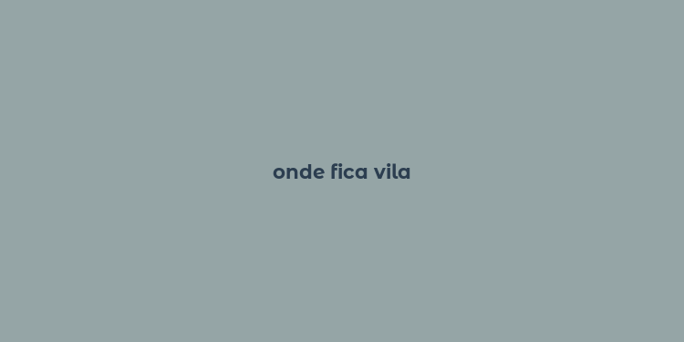 onde fica vila