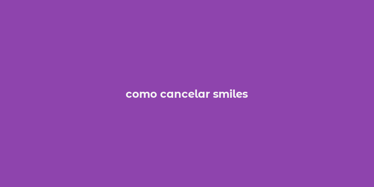 como cancelar smiles