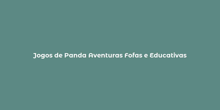 Jogos de Panda Aventuras Fofas e Educativas