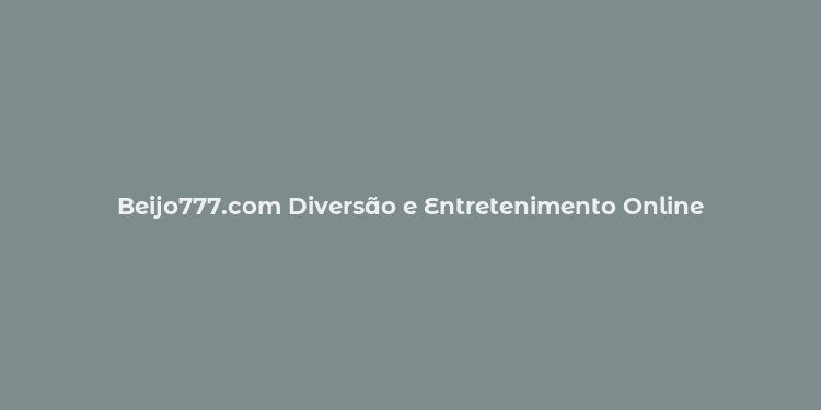 Beijo777.com Diversão e Entretenimento Online