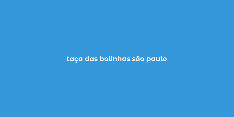 taça das bolinhas são paulo