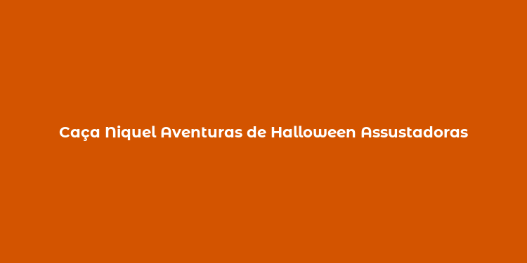 Caça Niquel Aventuras de Halloween Assustadoras