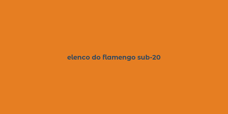 elenco do flamengo sub-20