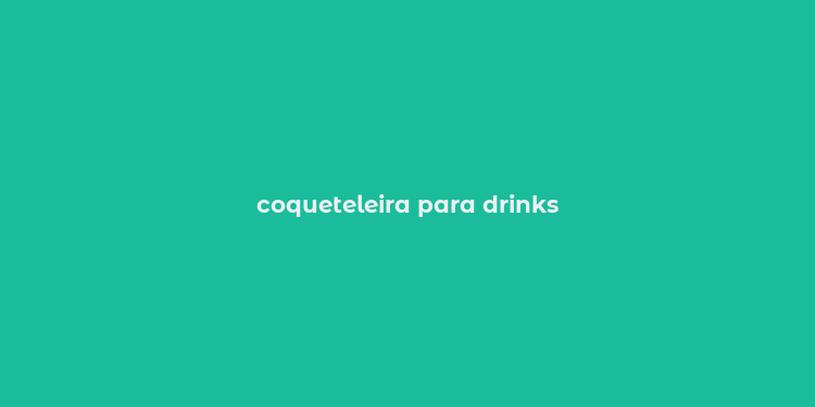 coqueteleira para drinks