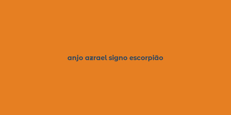 anjo azrael signo escorpião