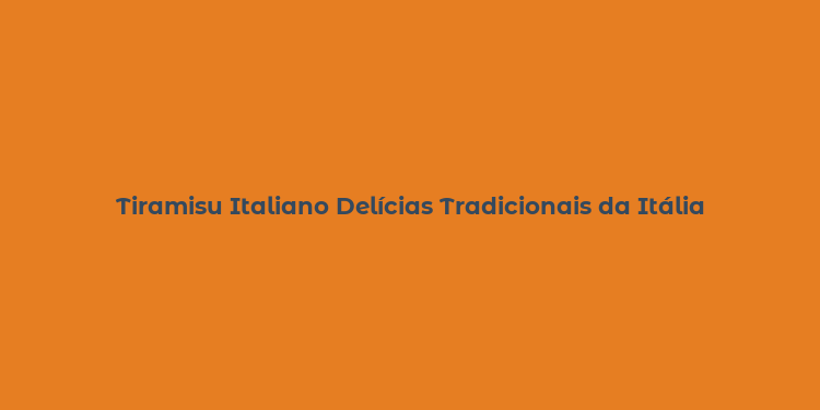 Tiramisu Italiano Delícias Tradicionais da Itália