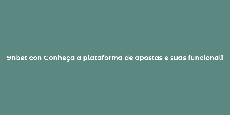 9nbet con Conheça a plataforma de apostas e suas funcionalidades