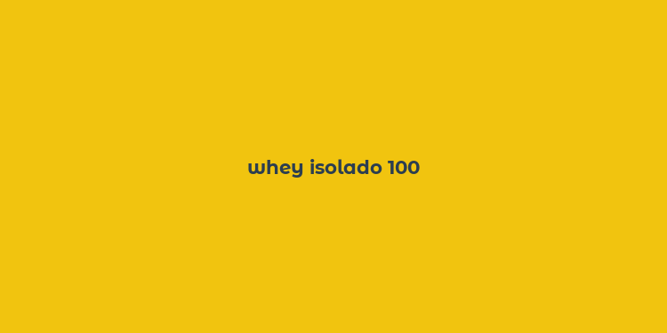 whey isolado 100