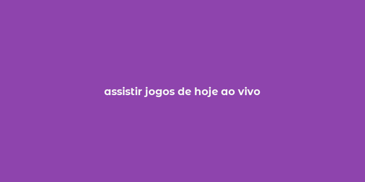 assistir jogos de hoje ao vivo