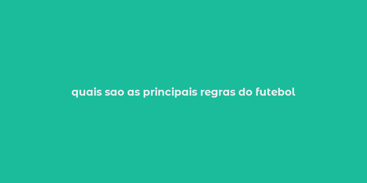 quais sao as principais regras do futebol