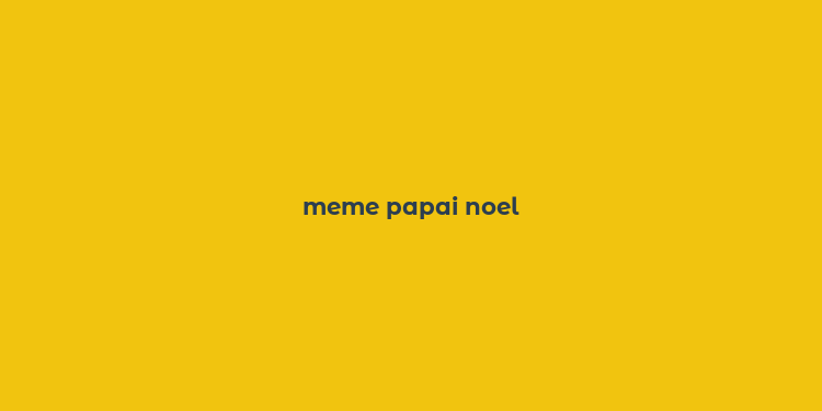 meme papai noel