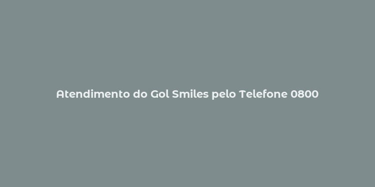 Atendimento do Gol Smiles pelo Telefone 0800