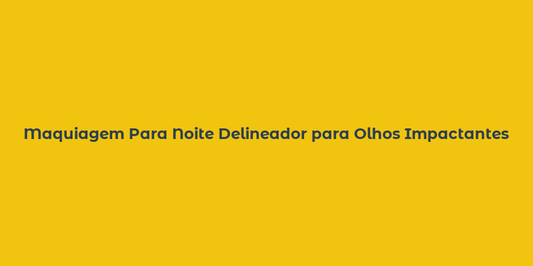 Maquiagem Para Noite Delineador para Olhos Impactantes