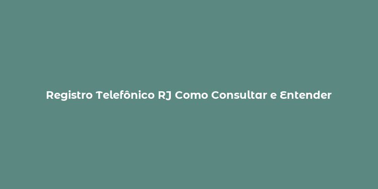 Registro Telefônico RJ Como Consultar e Entender