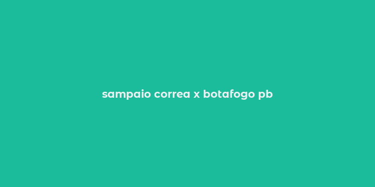 sampaio correa x botafogo pb