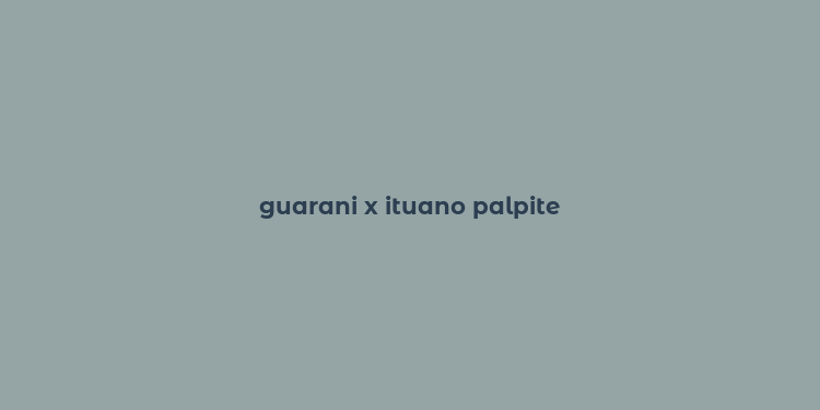 guarani x ituano palpite