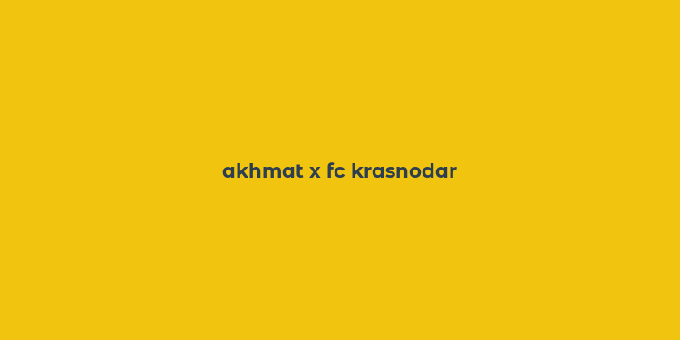 akhmat x fc krasnodar