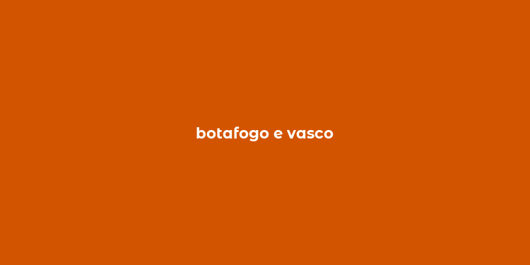 botafogo e vasco