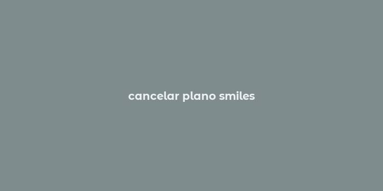 cancelar plano smiles