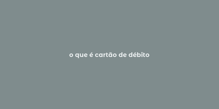 o que é cartão de débito