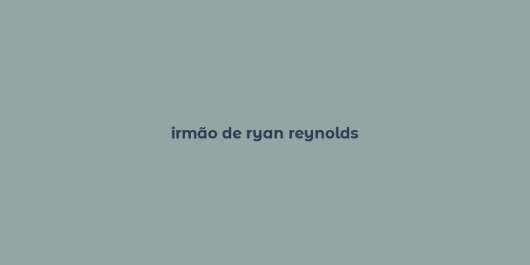 irmão de ryan reynolds