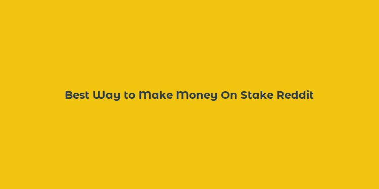 Best Way to Make Money On Stake Reddit​