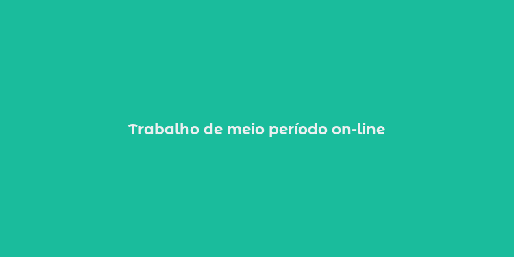 Trabalho de meio período on-line