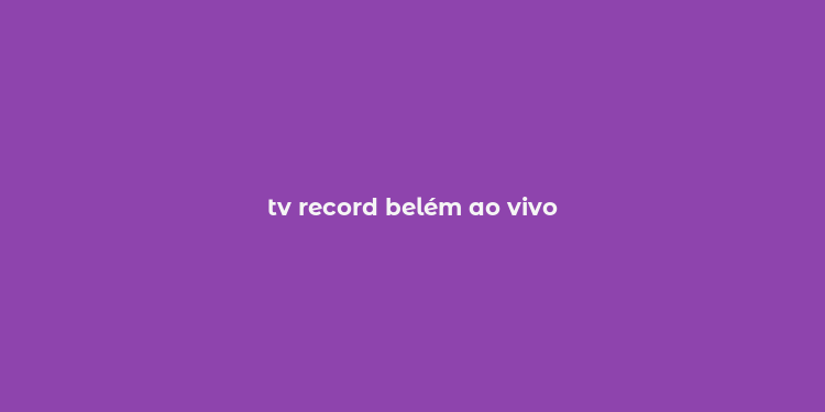 tv record belém ao vivo