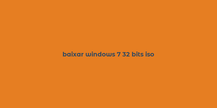 baixar windows 7 32 bits iso