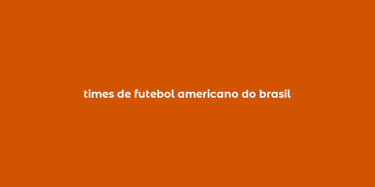 times de futebol americano do brasil