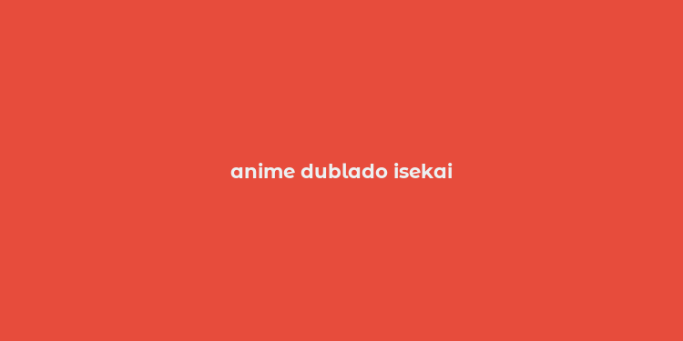 anime dublado isekai