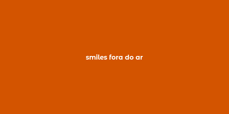 smiles fora do ar