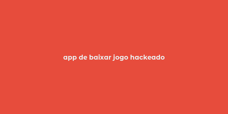 app de baixar jogo hackeado