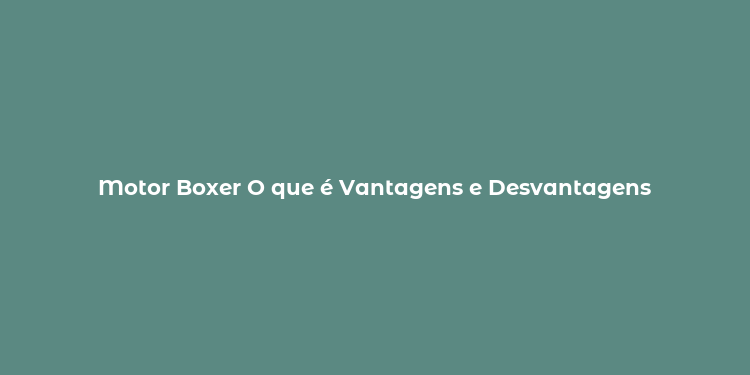 Motor Boxer O que é Vantagens e Desvantagens