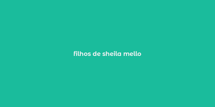 filhos de sheila mello