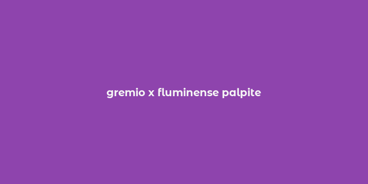 gremio x fluminense palpite