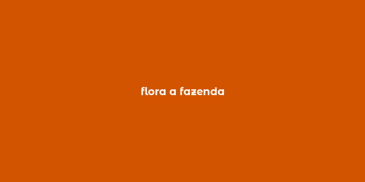 flora a fazenda