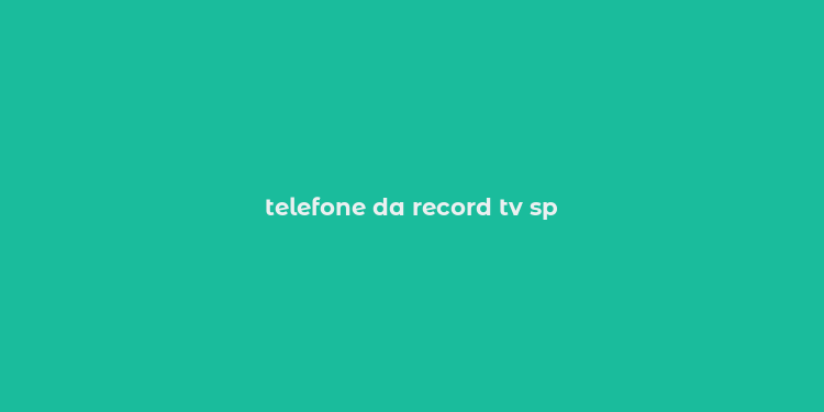 telefone da record tv sp