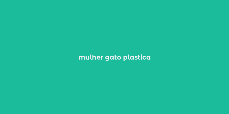 mulher gato plastica