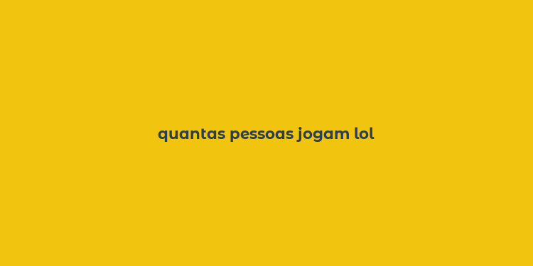 quantas pessoas jogam lol