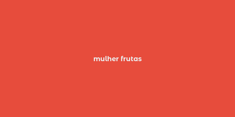 mulher frutas