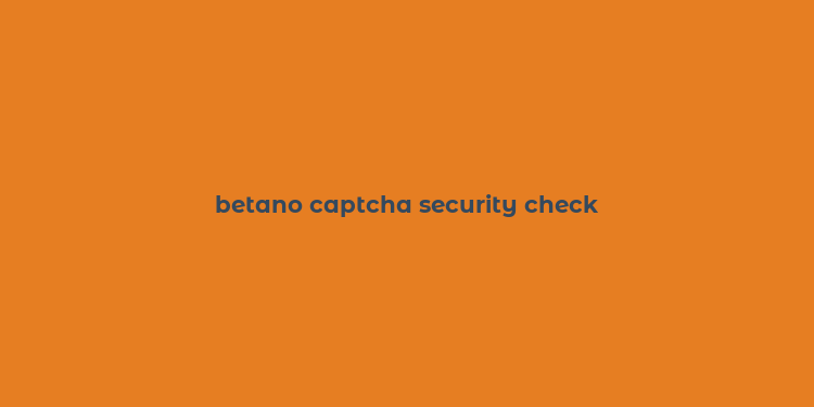 betano captcha security check