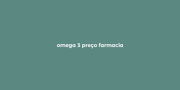 omega 3 preço farmacia