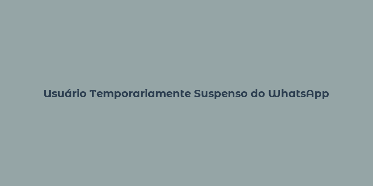 Usuário Temporariamente Suspenso do WhatsApp