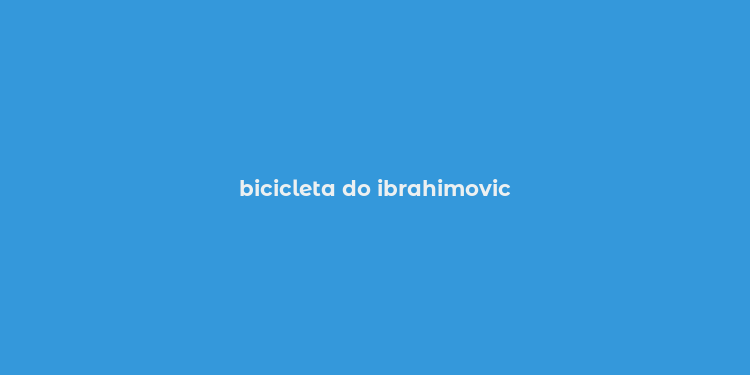 bicicleta do ibrahimovic