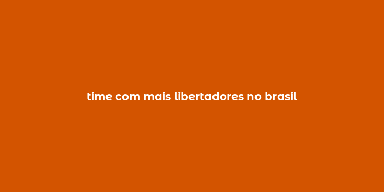 time com mais libertadores no brasil